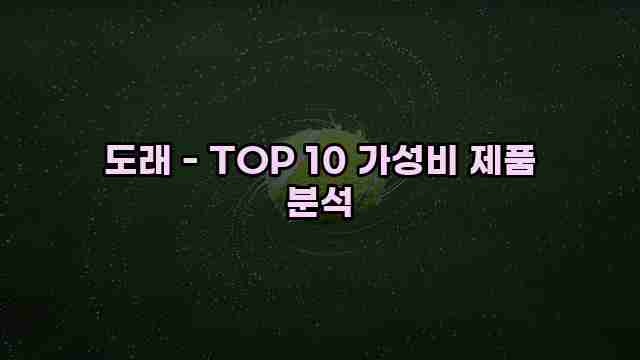 도래 - TOP 10 가성비 제품 분석