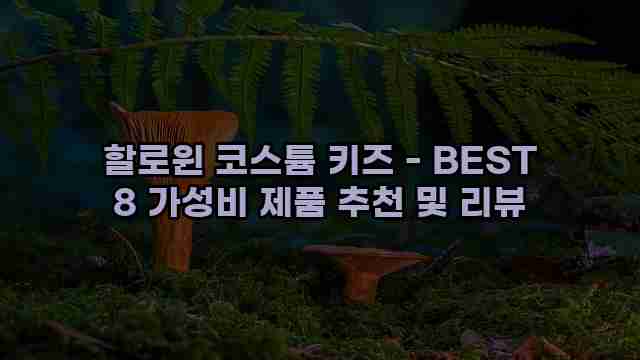 할로윈 코스튬 키즈 - BEST 8 가성비 제품 추천 및 리뷰