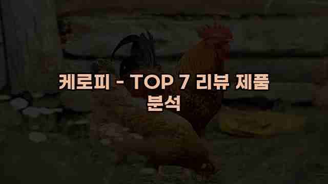 케로피 - TOP 7 리뷰 제품 분석