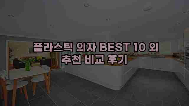  플라스틱 의자 BEST 10 외 추천 비교 후기