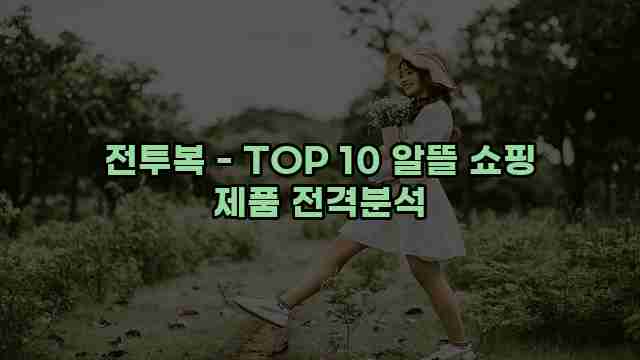 전투복 - TOP 10 알뜰 쇼핑 제품 전격분석