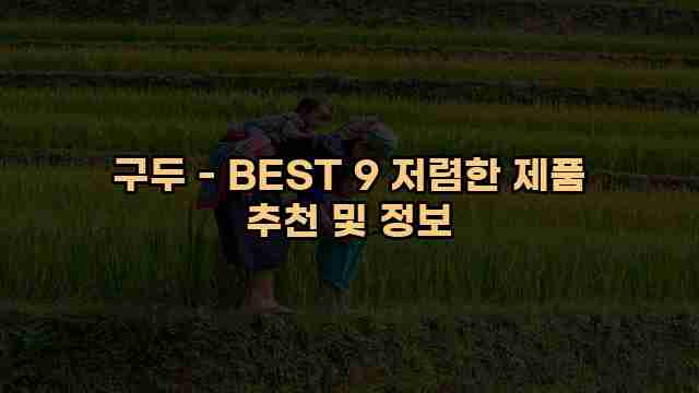 구두 - BEST 9 저렴한 제품 추천 및 정보