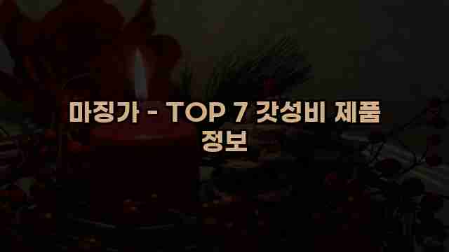 마징가 - TOP 7 갓성비 제품 정보