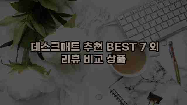  데스크매트 추천 BEST 7 외 리뷰 비교 상품