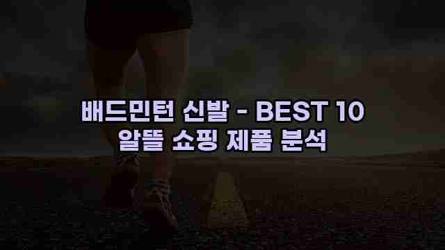 배드민턴 신발 - BEST 10 알뜰 쇼핑 제품 분석