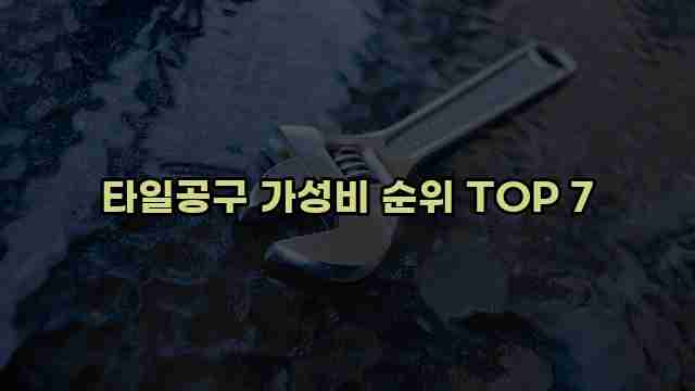 타일공구 가성비 순위 TOP 7