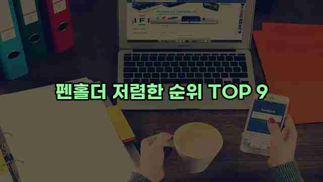 펜홀더 저렴한 순위 TOP 9