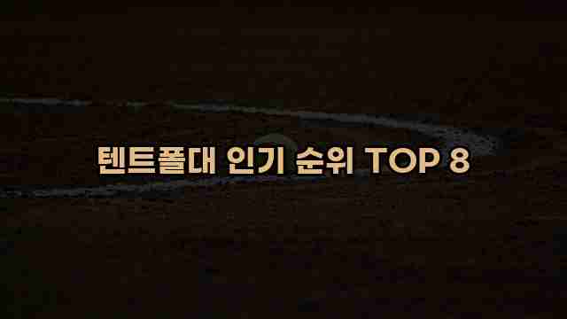 텐트폴대 인기 순위 TOP 8