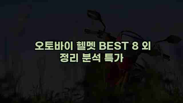  오토바이 헬멧 BEST 8 외 정리 분석 특가