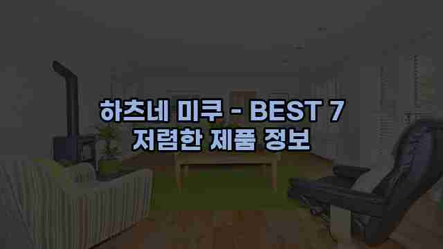 하츠네 미쿠 - BEST 7 저렴한 제품 정보