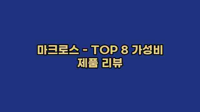 마크로스 - TOP 8 가성비 제품 리뷰