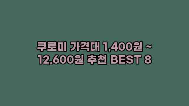 쿠로미 가격대 1,400원 ~ 12,600원 추천 BEST 8