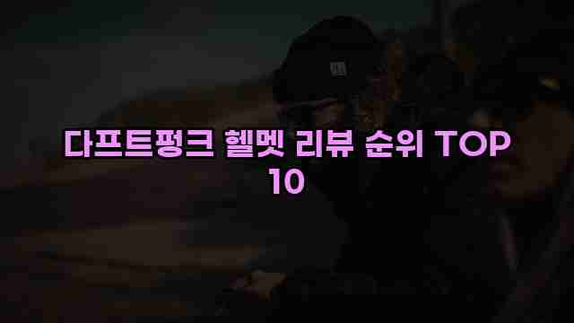 다프트펑크 헬멧 리뷰 순위 TOP 10