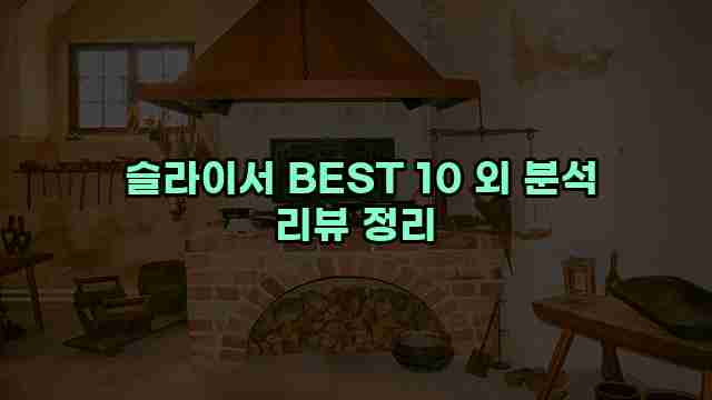  슬라이서 BEST 10 외 분석 리뷰 정리