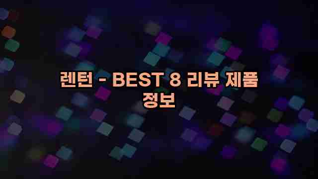 렌턴 - BEST 8 리뷰 제품 정보