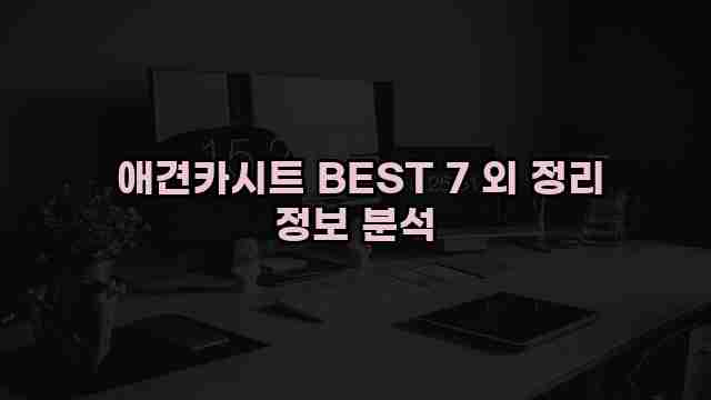  애견카시트 BEST 7 외 정리 정보 분석