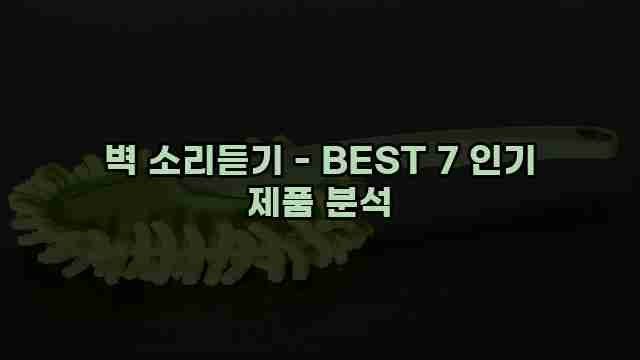 벽 소리듣기 - BEST 7 인기 제품 분석