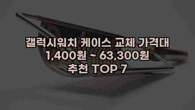 갤럭시워치 케이스 교체 가격대 1,400원 ~ 63,300원 추천 TOP 7