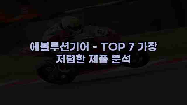 에볼루션기어 - TOP 7 가장 저렴한 제품 분석