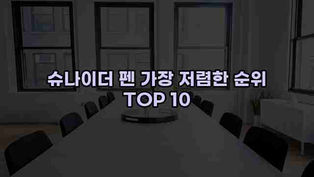 슈나이더 펜 가장 저렴한 순위 TOP 10