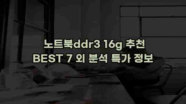  노트북ddr3 16g 추천 BEST 7 외 분석 특가 정보