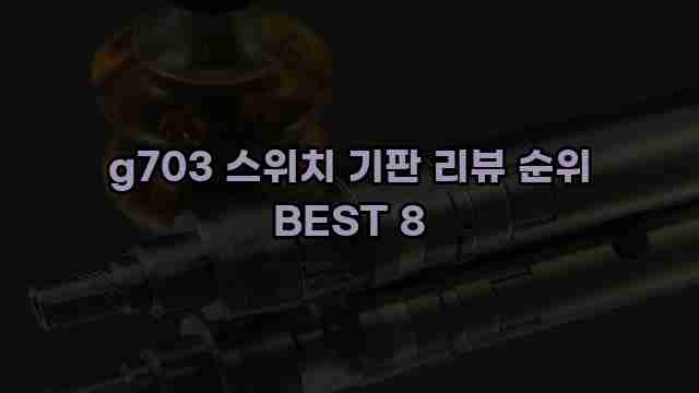 g703 스위치 기판 리뷰 순위 BEST 8