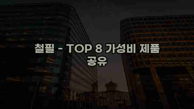 철필 - TOP 8 가성비 제품 공유