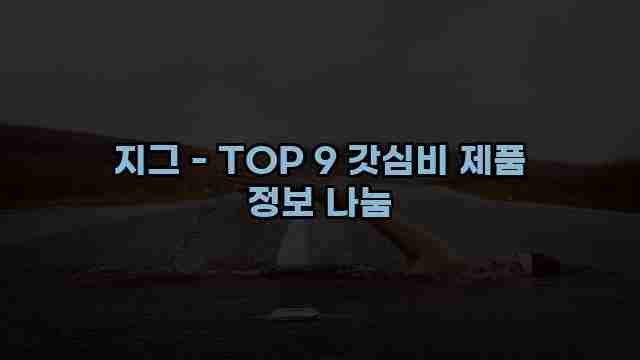 지그 - TOP 9 갓심비 제품 정보 나눔