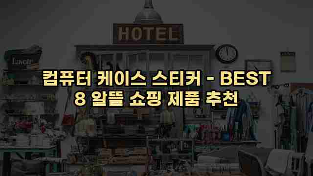 컴퓨터 케이스 스티커 - BEST 8 알뜰 쇼핑 제품 추천