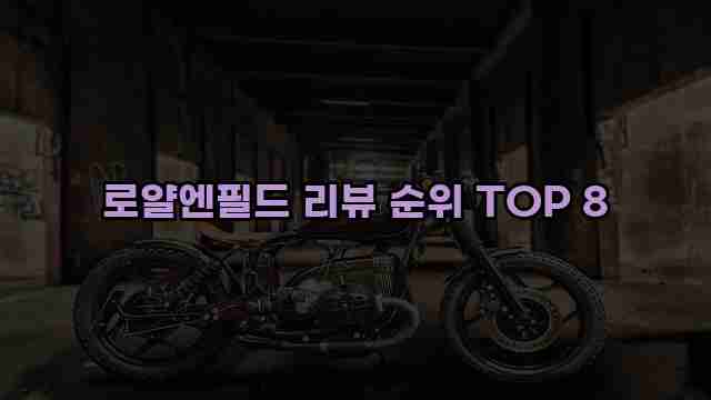 로얄엔필드 리뷰 순위 TOP 8