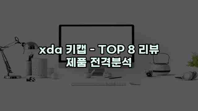 xda 키캡 - TOP 8 리뷰 제품 전격분석