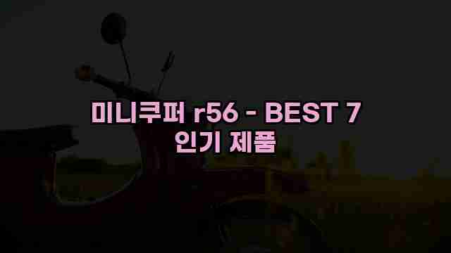 미니쿠퍼 r56 - BEST 7 인기 제품 