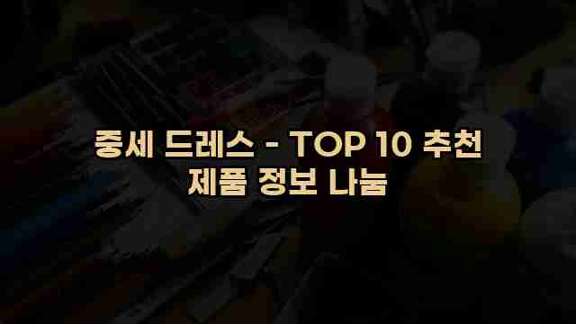 중세 드레스 - TOP 10 추천 제품 정보 나눔