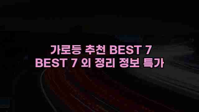  가로등 추천 BEST 7 BEST 7 외 정리 정보 특가