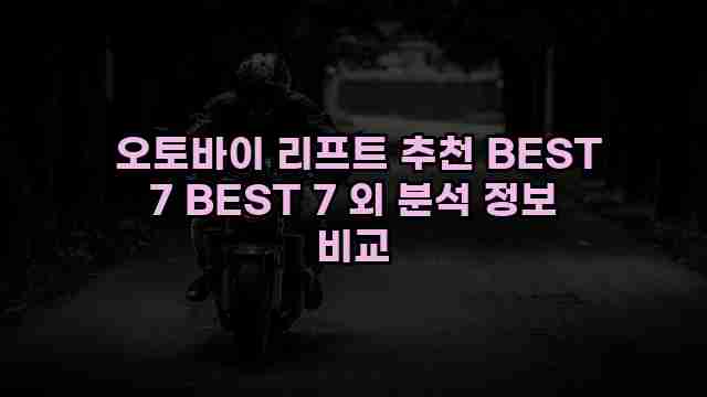  오토바이 리프트 추천 BEST 7 BEST 7 외 분석 정보 비교