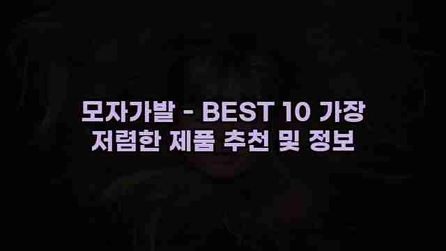 모자가발 - BEST 10 가장 저렴한 제품 추천 및 정보