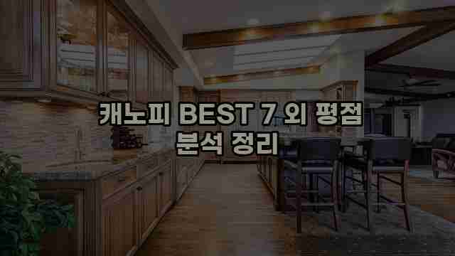  캐노피 BEST 7 외 평점 분석 정리