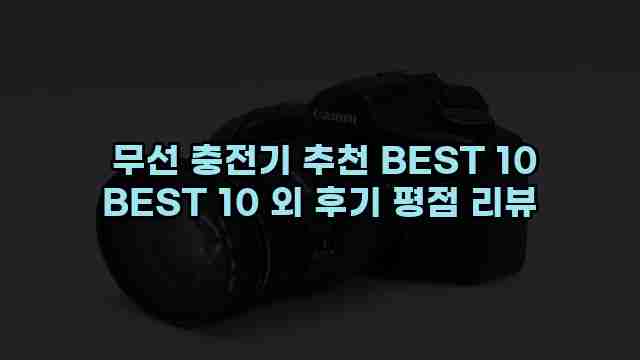  무선 충전기 추천 BEST 10 BEST 10 외 후기 평점 리뷰