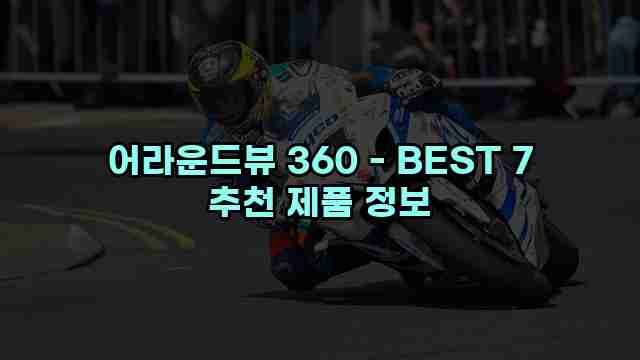 어라운드뷰 360 - BEST 7 추천 제품 정보