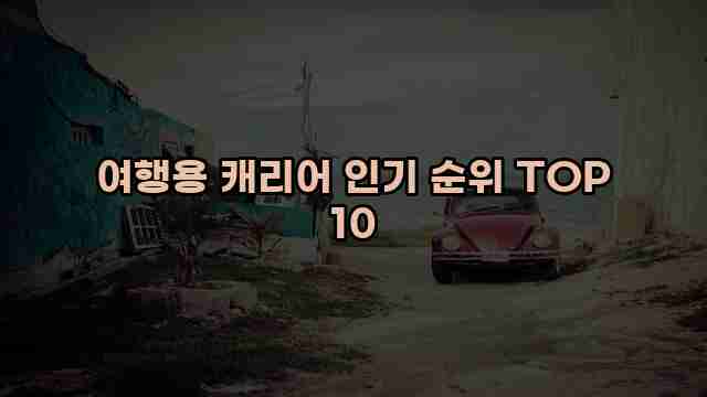 여행용 캐리어 인기 순위 TOP 10