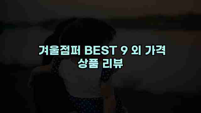  겨울점퍼 BEST 9 외 가격 상품 리뷰