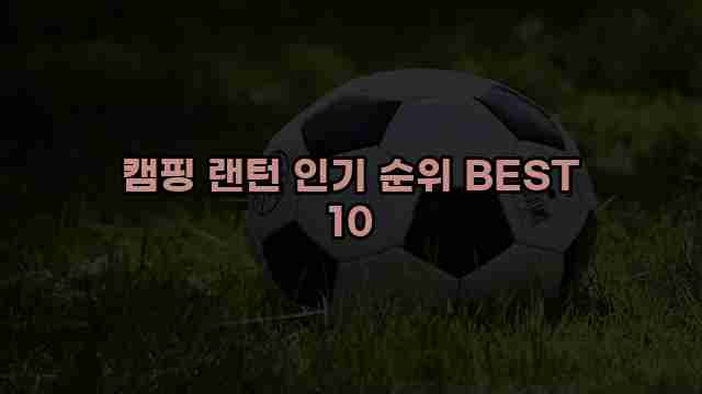 캠핑 랜턴 인기 순위 BEST 10