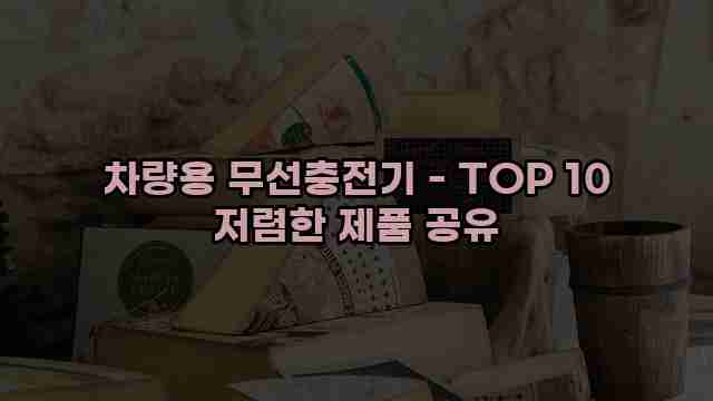 차량용 무선충전기 - TOP 10 저렴한 제품 공유