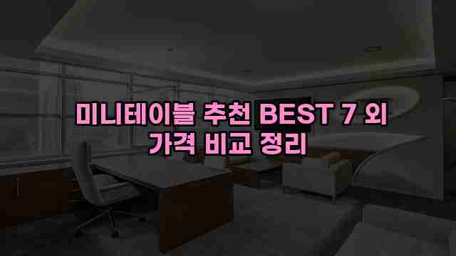  미니테이블 추천 BEST 7 외 가격 비교 정리