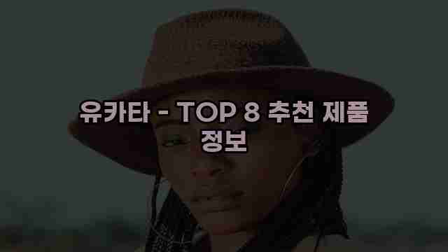 유카타 - TOP 8 추천 제품 정보