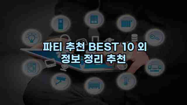  파티 추천 BEST 10 외 정보 정리 추천