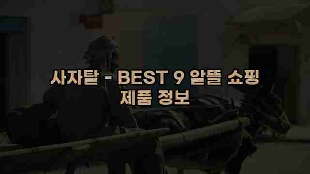 사자탈 - BEST 9 알뜰 쇼핑 제품 정보