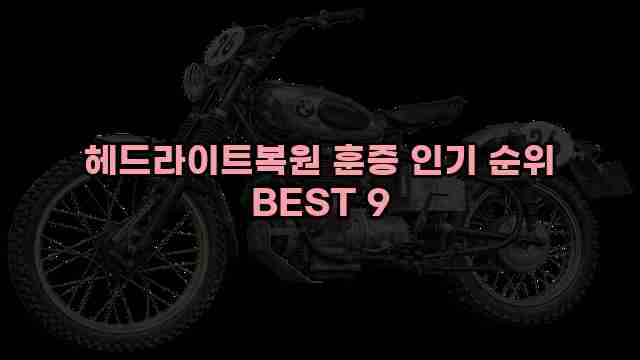 헤드라이트복원 훈증 인기 순위 BEST 9