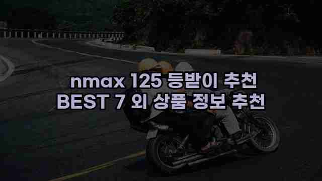  nmax 125 등받이 추천 BEST 7 외 상품 정보 추천