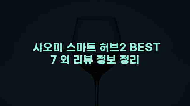  샤오미 스마트 허브2 BEST 7 외 리뷰 정보 정리